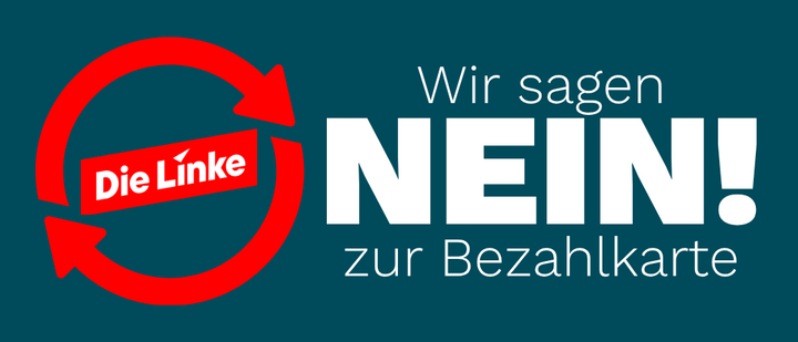 Die Linke. Wir sagen NEIN! zur Bezahlkarte.